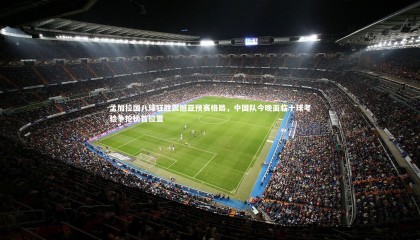 哈哈体育-孟加拉国八球狂胜震撼亚预赛格局，中国队今晚面临十球考验争抢榜首位置