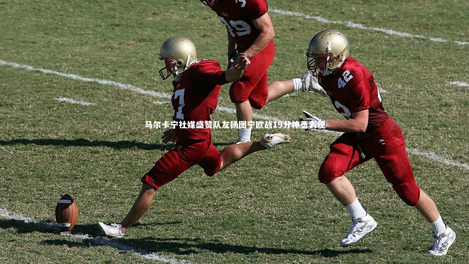 马尔卡宁社媒盛赞队友扬图宁欧战19分神勇表现