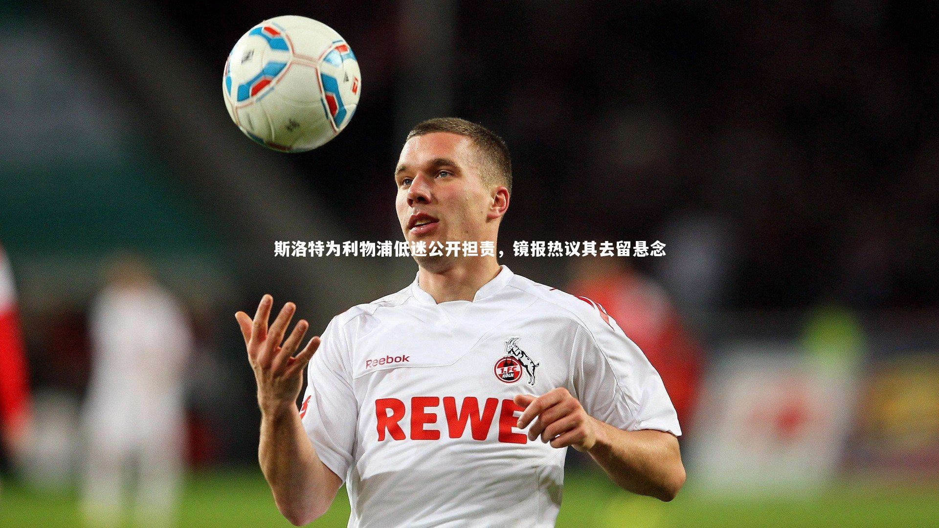 斯洛特为利物浦低迷公开担责,镜报热议其去留悬念