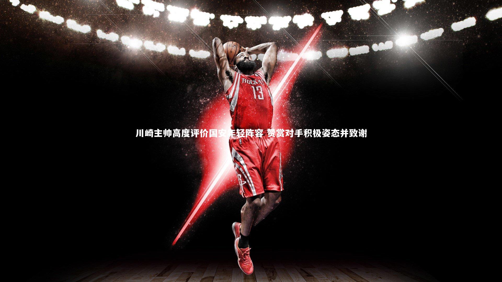 川崎主帅高度评价国安年轻阵容 赞赏对手积极姿态并致谢